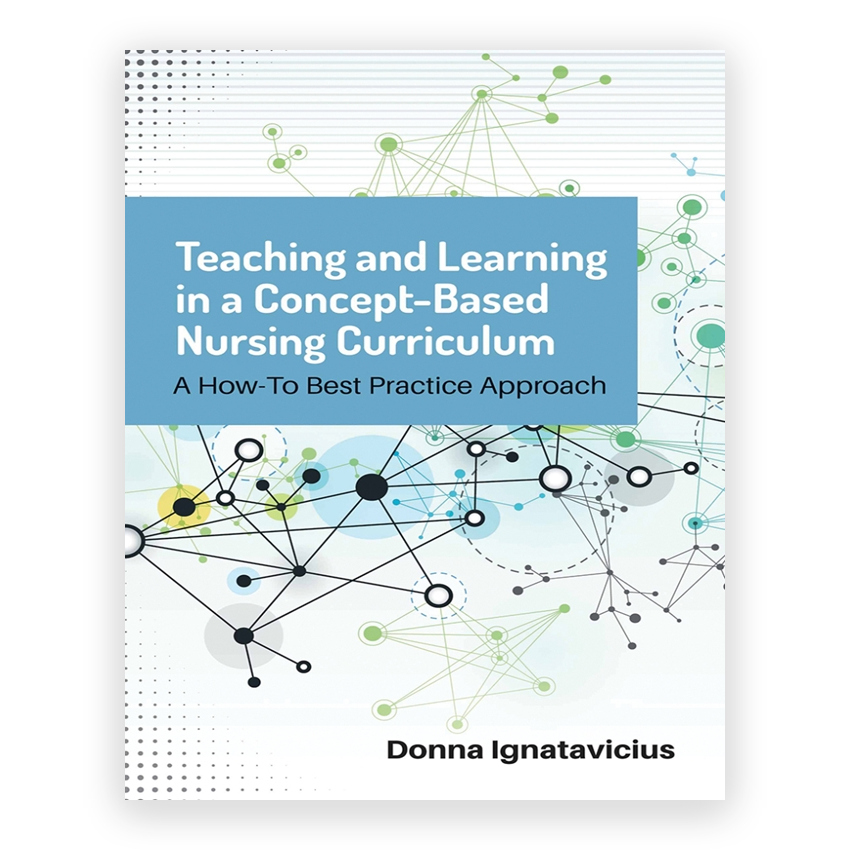 Teaching and Learning in a Concept - Based Nursing Curriculum 1st edition by Ignatavicius